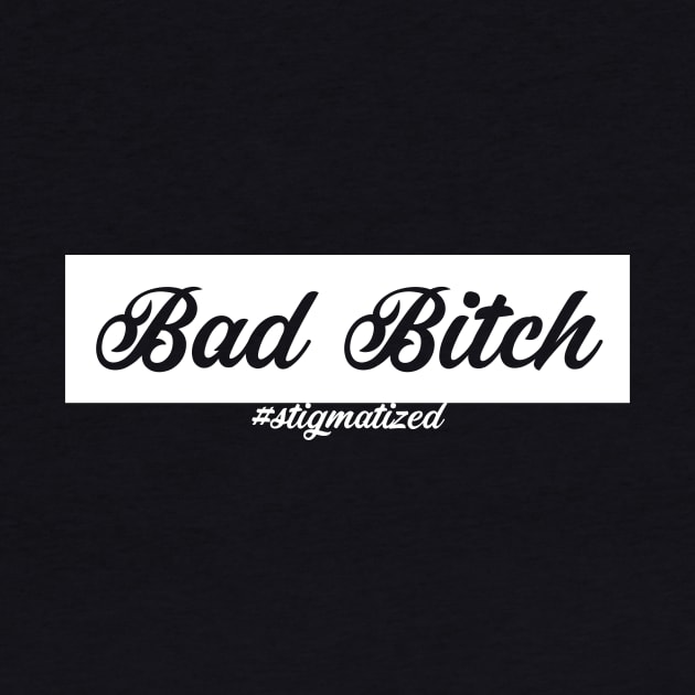 Bad Bitch - Stigmatized by Stigmatized